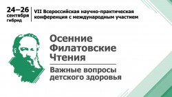 VII Всероссийская научно-практическая конференция с международным участием «Осенние Филатовские чтения – важные вопросы детского здоровья» VII Всероссийская научно-практическая конференция с международным участием «Осенние Филатовские чтения – важные вопросы детского здоровья»