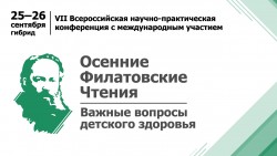 VII Всероссийская научно-практическая конференция с международным участием «Осенние Филатовские чтения – важные вопросы детского здоровья» VII Всероссийская научно-практическая конференция с международным участием «Осенние Филатовские чтения – важные вопросы детского здоровья»